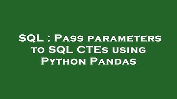 SQL : Pass parameters to SQL CTEs using Python Pandas