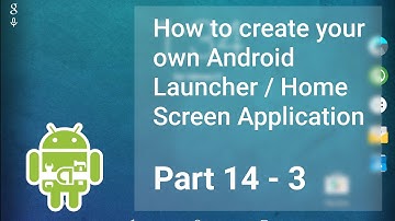 SERIES 14 - 3; How to Create your own Android Launcher | Serialization