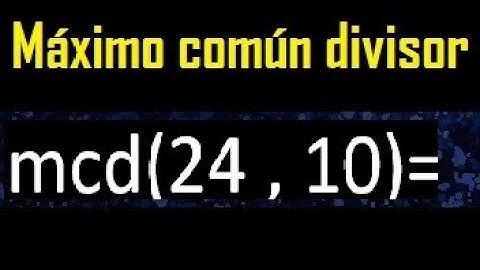 mcd 24 y 10 , maximo comun divisor , como se halla , ejemplos