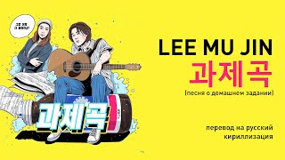 Lee Mu Jin – 과제곡 (песня о домашнем задании) (перевод/кириллизация/текст)