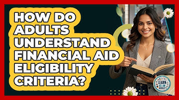 How Do Adults Understand Financial Aid Eligibility Criteria? - Learn As An Adult