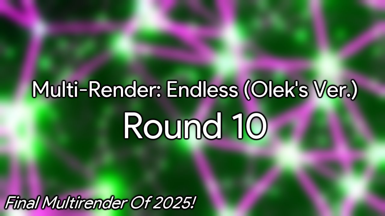 Multi-Render, Endless (Olek's Ver) Round 10
