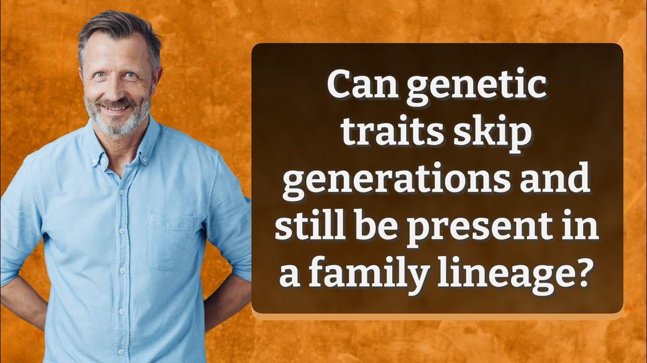 Can traits skip generations and still be present in a family