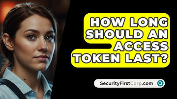 How Long Should An Access Token Last? - SecurityFirstCorp.com