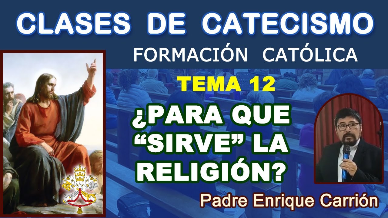 CLASES DE CATECISMO - TEMA 12: ¿PARA QUE 