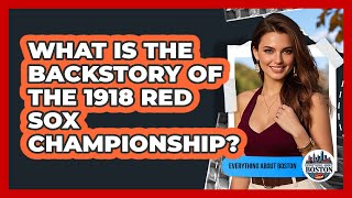 What Is The Backstory Of The 1918 Red Sox Championship?