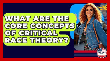 What Are The Core Concepts Of Critical Race Theory? - We Are Liberal