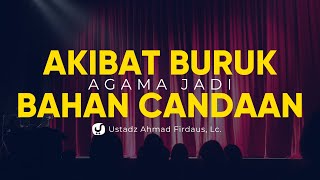 HATI-HATI DENGAN KATA "KAN CUMA BERCANDA" DALAM HAL AGAMA - Ustadz Ahmad Firdaus, Lc.