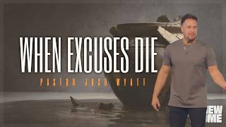 When Excuses Die | Josh Wyatt | Crossroads Church