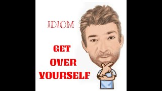 English Tutor Nick P Idioms (493) Get Over Yourself