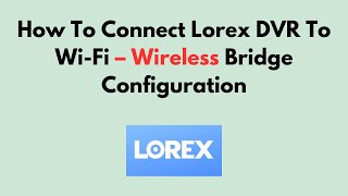 लोरेक्स डीवीआर को वाई-फाई से कैसे कनेक्ट करें - वायरलेस ब्रिज कॉन्फ़िगरेशन screenshot 1