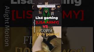 FLOPPA (all forms) VS LISA GAMING (all forms)