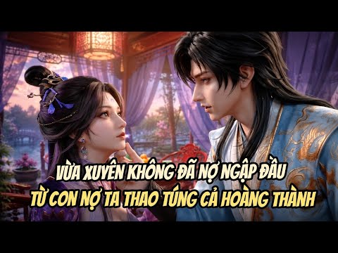 Vừa Xuyên Không Đã Nợ Ngập Đầu, Từ Con Nợ Ta Thao Túng Cả Hoàng Thành tập 1