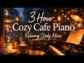 3 Hour Cozy Cafe Piano ☕ Relaxing Music for Study, Work &amp; Focus
