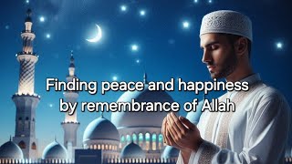 Finding peace and happiness by the remembrance of Allah