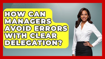 How Can Managers Avoid Errors With Clear Delegation? - Modern Manager Toolbox