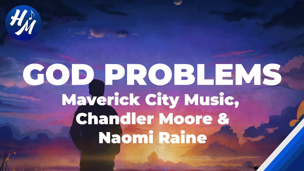 God Problems Lyrics by Maverick City Music, Chandler Moore, and Naomi