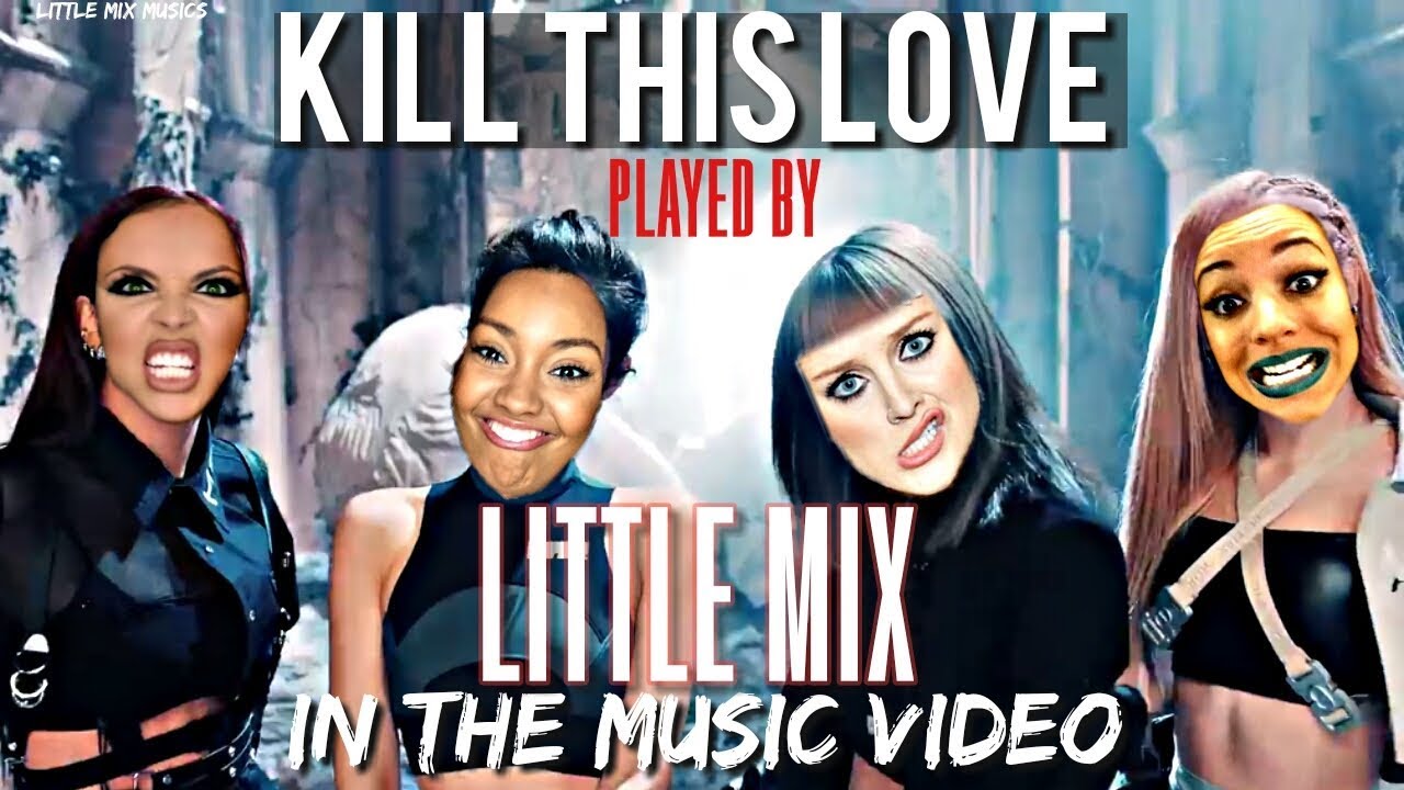 Kill This Love By Blackpink But Little Mix Plays In The Music Video Youtube