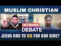 Intense DEBATE between a Muslim and a Christian - Did Jesus have to die for the sins of humanity?