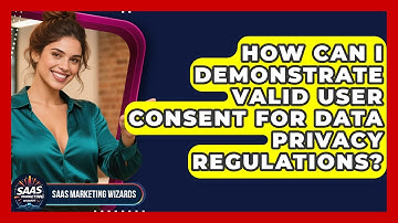 How Can I Demonstrate Valid User Consent For Data Privacy Regulations? - Saas Marketing Wizards