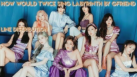[REQUESTED BY GALEXIA] How would twice sing labyrinth by gfriend line distribution