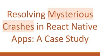 Resolving Mysterious Crashes in React Native Apps: A Case Study