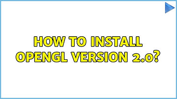 How to install OpenGL version 2.0?