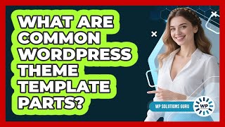 What Are Common WordPress Theme Template Parts?