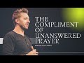 The Compliment of Unanswered Prayer | Pastor Levi Lusko