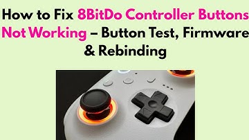 How to Fix 8BitDo Controller Buttons Not Working – Button Test, Firmware & Rebinding