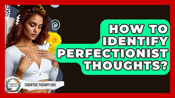 How To Identify Perfectionist Thoughts? - Cognitive Therapy Hub