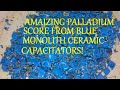 Amaizing Palladium score from blue monolith ceramic capacitators!