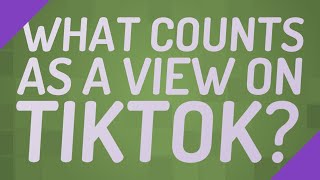 What counts as a view on TikTok?