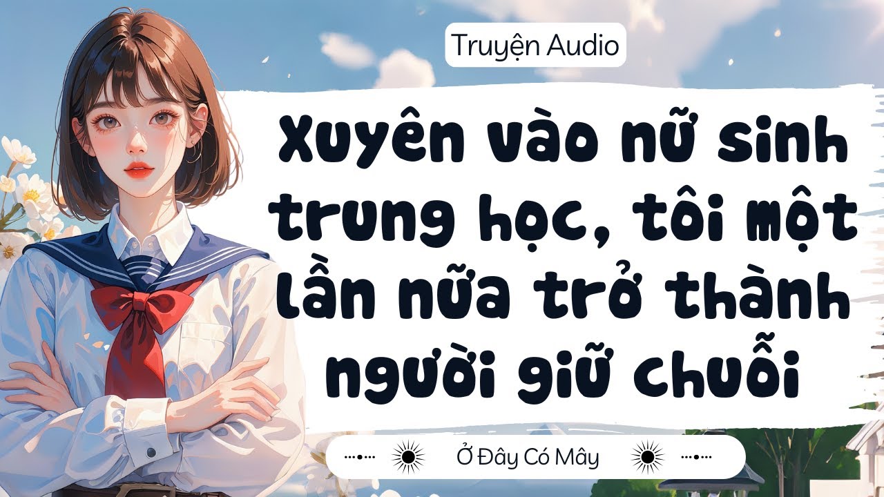 [Truyện Audio] Xuyên vào nữ sinh trung học, tôi một lần nữa trở thành người giữ chuỗi | Ở Đây Có Mây