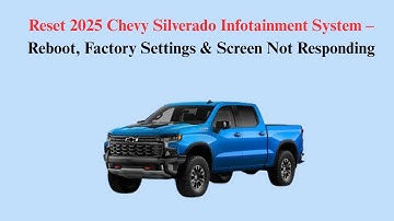 Reset 2025 Chevy Silverado Infotainment System – Reboot, Factory Settings & Screen Not Responding