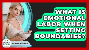 What Is Emotional Labor When Setting Boundaries? - Millennial Health Hub