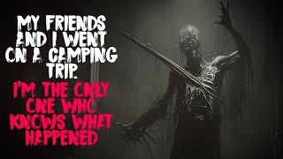 My friends went missing after our camping trip. Im the only one who knows what happened.