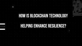 Technology for Resilience - How is blockchain technology helping enhance resilience?