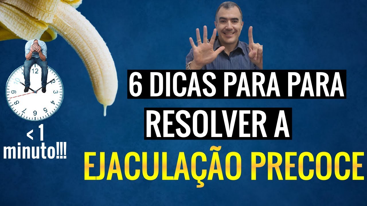 6 dicas para resolver a EJACULAÇÃO PRECOCE - YouTube