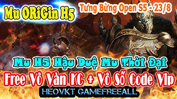 GameFreeAll 494: MU Origin H5 Open New Server (Android,IOS,PC)| Vô Số KC + Code + Ngọc [HeoVKT]