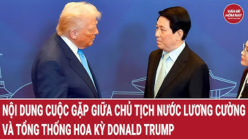 Nội dung cuộc gặp giữa Chủ tịch nước Lương Cường và Tổng thống Hoa Kỳ Donald Trump