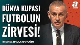 İbrahim Hacıosmanoğlundan Dünya Kupası Açıklaması Türk Futbolunun Gücünü Göstermek İstiyoruz