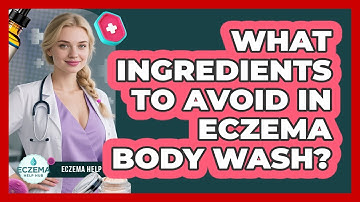 What Ingredients To Avoid In Eczema Body Wash?