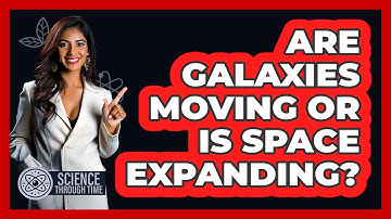 Are Galaxies Moving Or Is Space Expanding? - Science Through Time