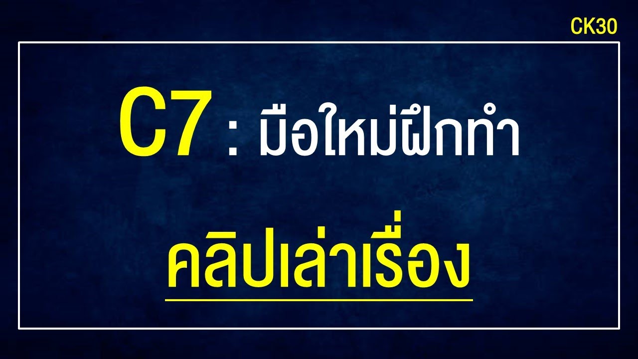 C7 : มือใหม่ฝึกทำคลิปเล่าเรื่อง