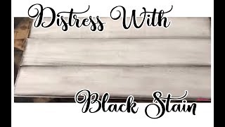 Distress with Black Stain