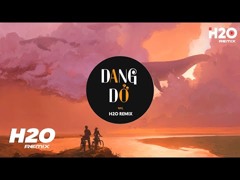 Dang Dở (H2O Remix) – Nal | Nhạc Trẻ EDM TikTok 2022 Hot Nhất Hiện Nay