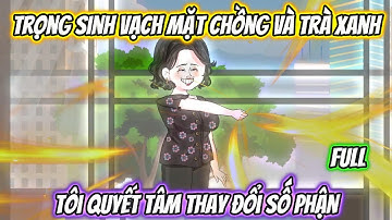 Trọng Sinh Vạch Mặt Chồng Và Trà Xanh, Tôi Quyết Tâm Thay Đổi Số Phận Full