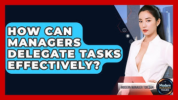 How Can Managers Delegate Tasks Effectively? - Modern Manager Toolbox