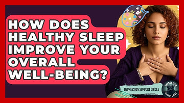 How Does Healthy Sleep Improve Your Overall Well-being? - Depression Support Circle